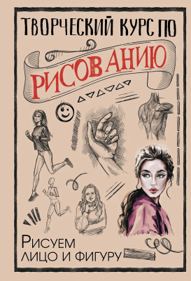 Книга: Творческий курс по рисованию. Рисуем лицо и фигуру. Грей М. АСТ EKS-628062