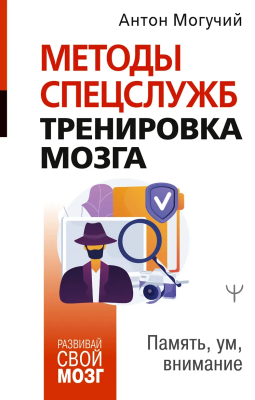Книга: Методы спецслужб: тренировка мозга. Память, ум, внимание. Могучий А. АСТ EKS-457778
