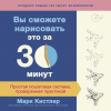 Книга: Вы сможете нарисовать это за 30 минут. Простая пошаговая система, проверенная практикой MIF-174004